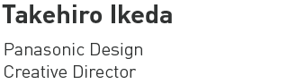 Takehiro Ikeda - Panasonic Design Creative Director