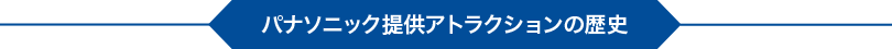 パナソニック提供アトラクションの歴史