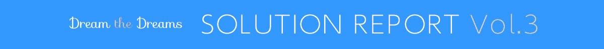 Dream the Dreams SOLUTION REPORT Vol.3