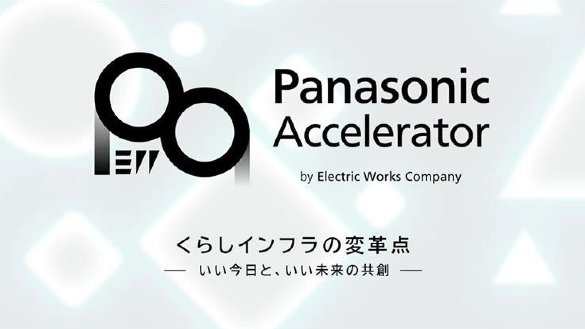 Panasonic Accelerator by Electric Works Company くらしインフラの変革点 いい今日と、いい未来の共創