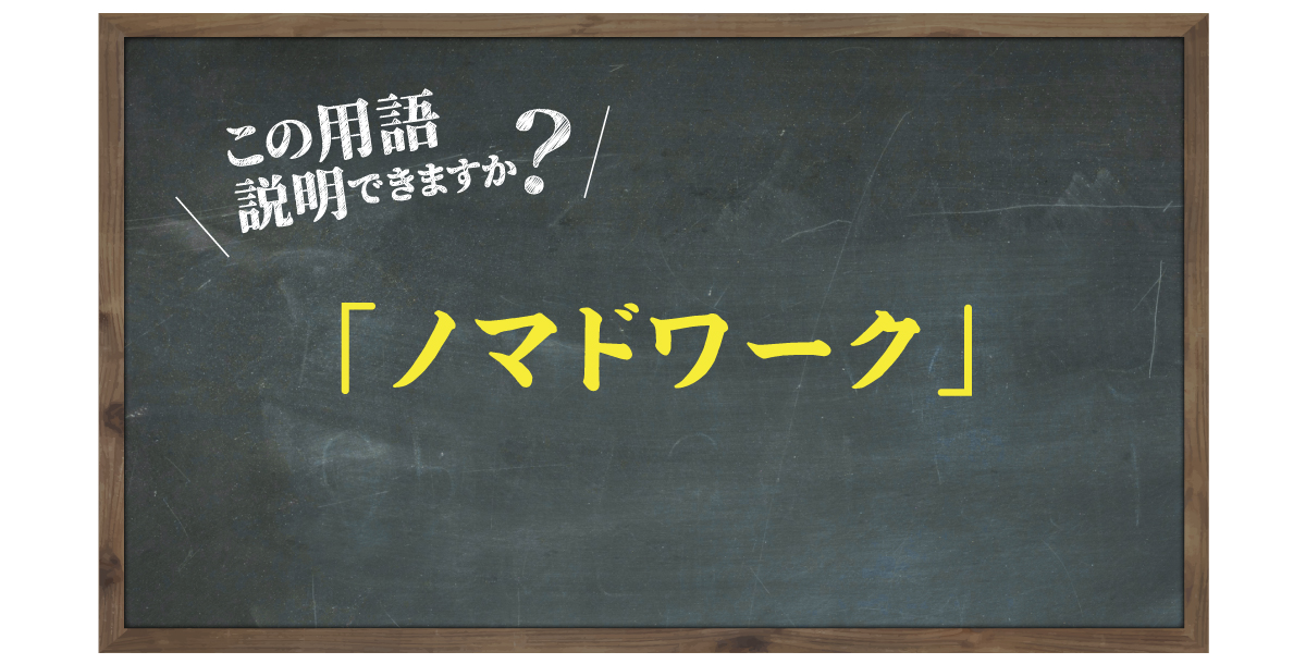 この用語説明できますか？「ノマドワーク」