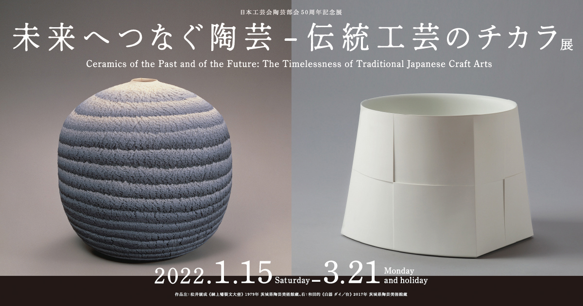 未来へつなぐ陶芸 - 伝統工芸のチカラ 展