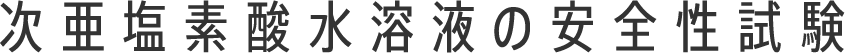 次亜塩素酸水溶液の安全性試験