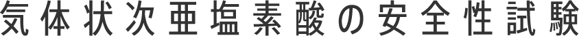 気体状次亜塩素酸の安全性試験
