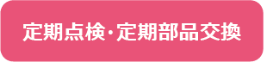 定期点検・定期部品交換