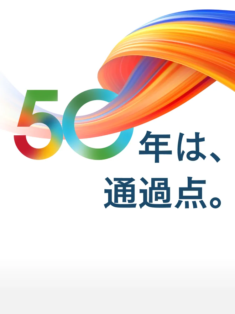 50年は、通過点。