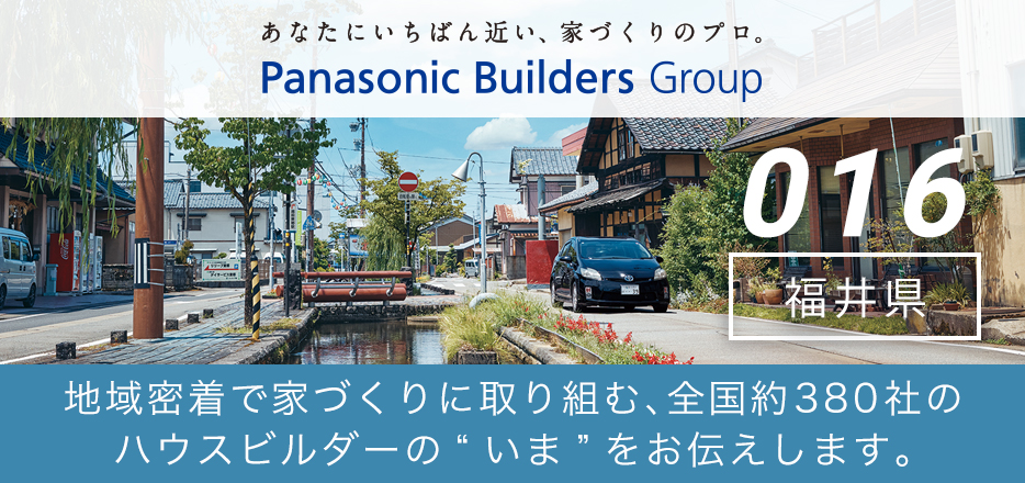 「あなたにいちばん近い、家づくりのプロ。」最新記事～vol.15福井編～