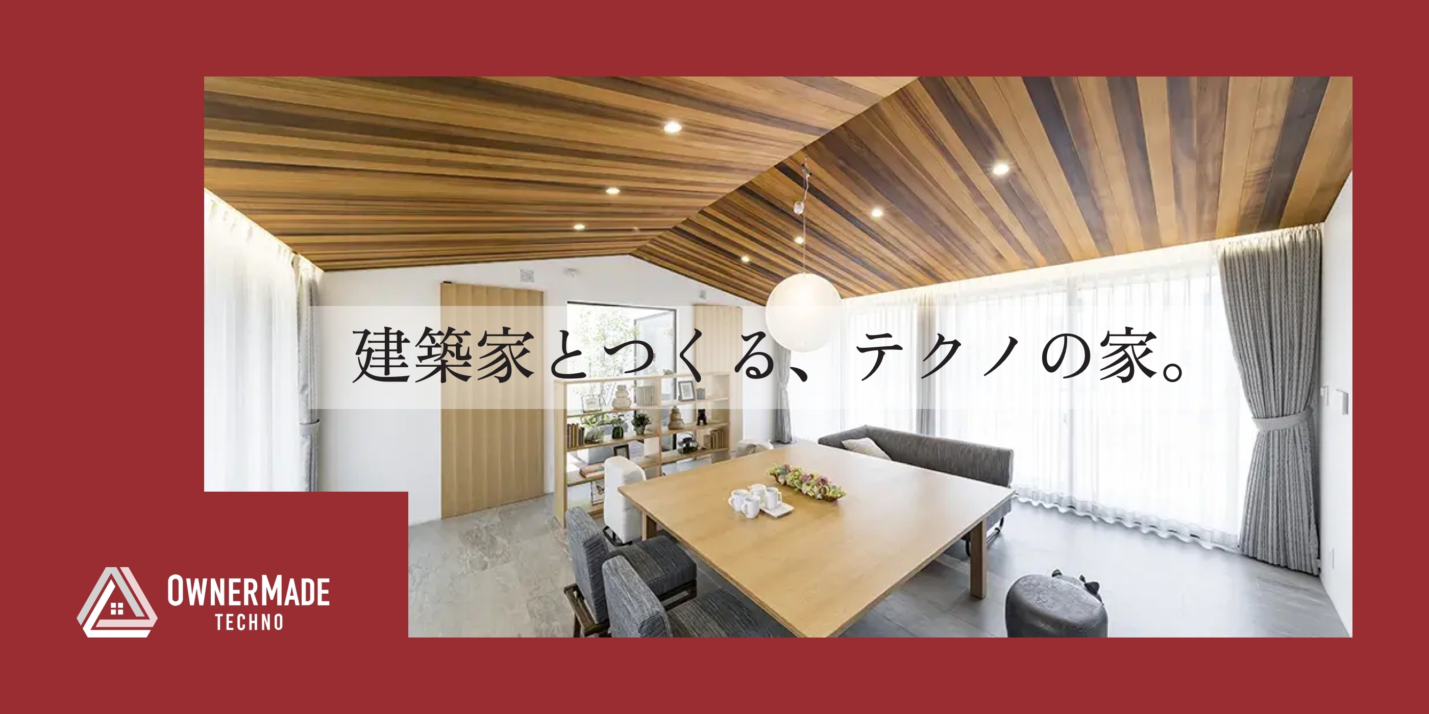 「憧れ」を「手の届く現実」に変える建築家と建てる、テクノの家　オーナーメイドテクノ