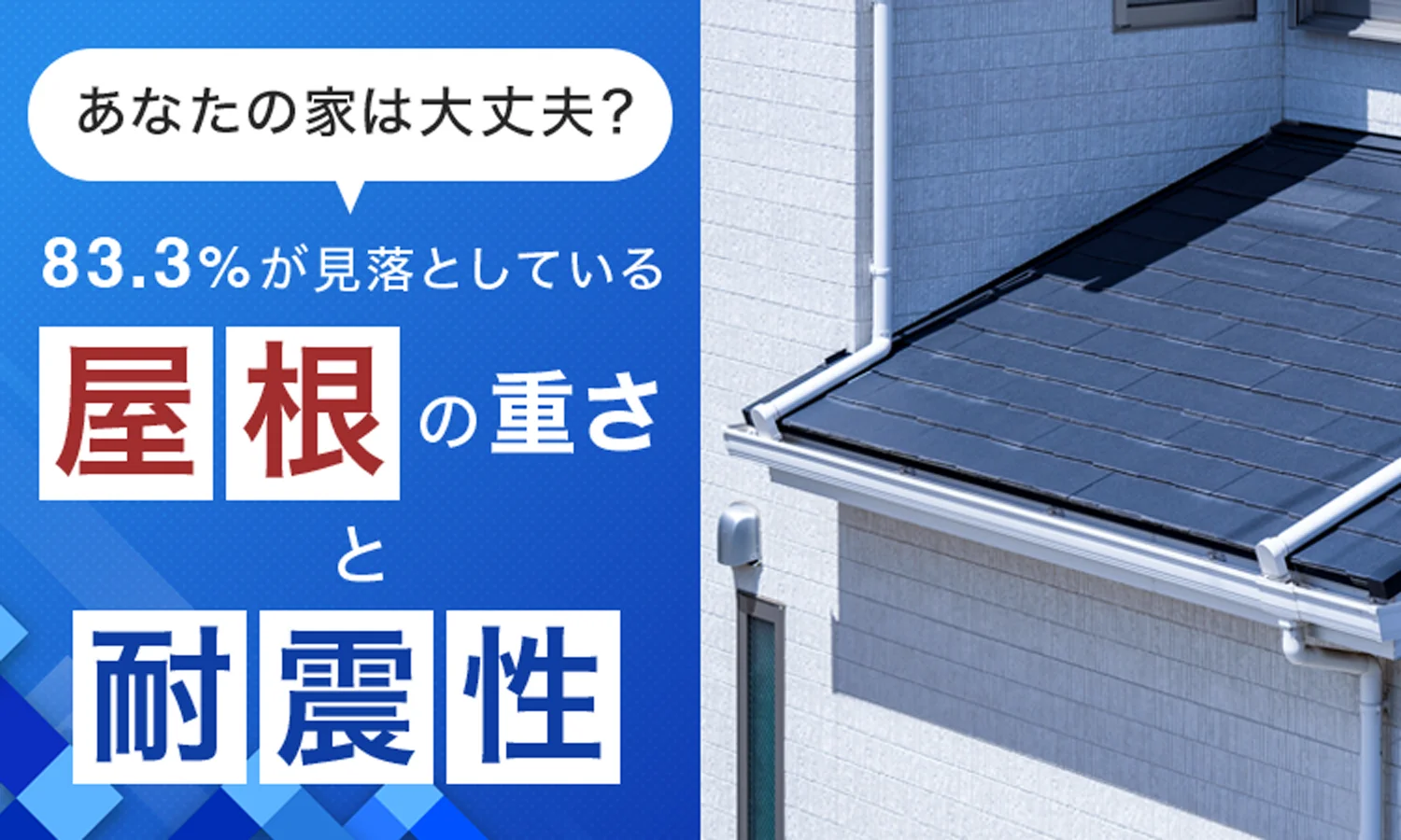 あなたの家は大丈夫？83.3％が見落としている「屋根の重さと耐震性」