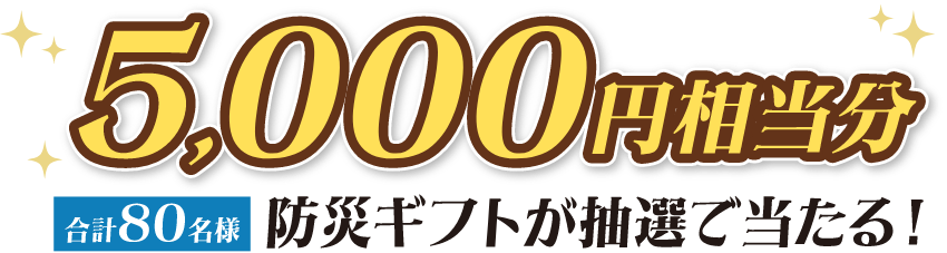 抽選で合計40名様に防災ギフト5000円相当分が当たる！