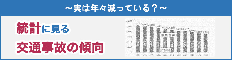 ～実は年々減っている？～統計に見る　交通事故の傾向