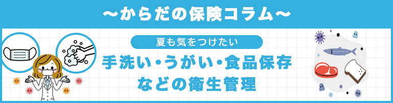 【夏も気をつけたい】手洗い・うがい・食品保存などの衛生管理