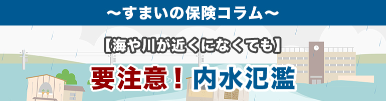 【海や川が近くになくても】要注意！内水氾濫