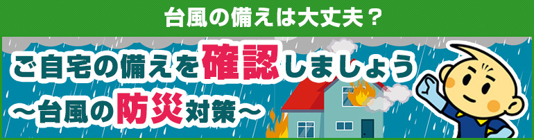 台風の備えは大丈夫？ご自宅の備えを確認しましょう ～台風の防災対策～
